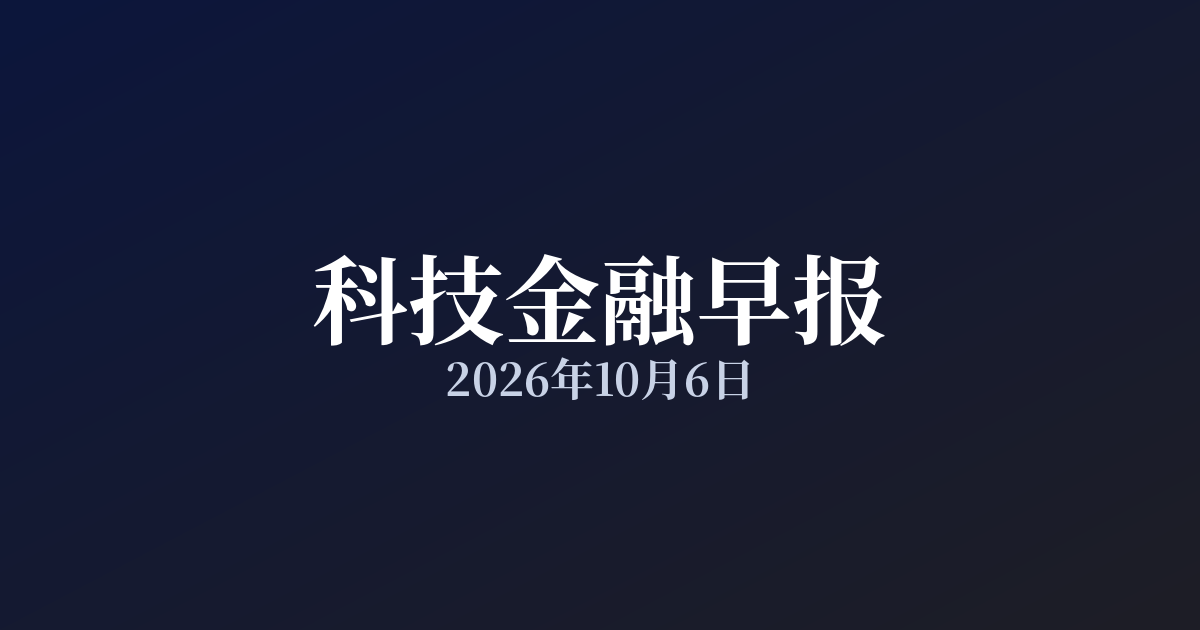 科技金融早报 · 2026年10月6日