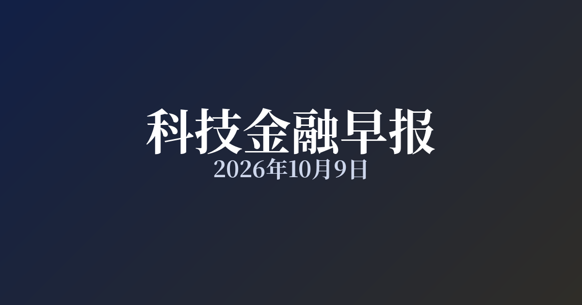 科技金融早报 · 2026年10月9日