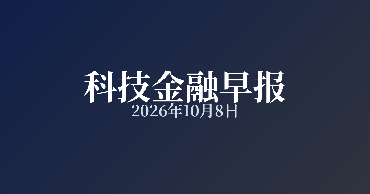 科技金融早报 · 2026年10月8日